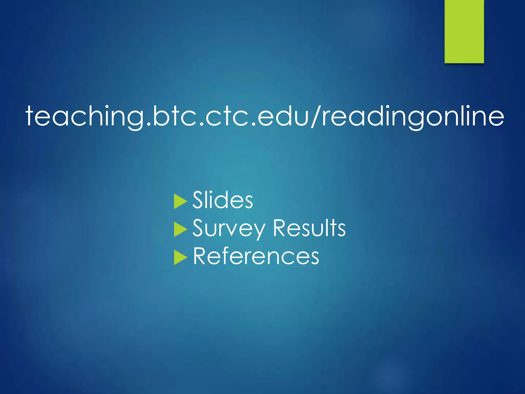 teaching.btc.ctc.edu/readingonline
 Slides
 Survey Results
 References
 