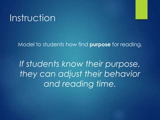 Instruction
Model to students how find purpose for reading.
If students know their purpose,
they can adjust their behavior
and reading time.
 