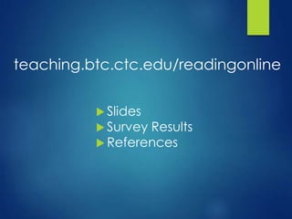 teaching.btc.ctc.edu/readingonline
 Slides
 Survey Results
 References
 