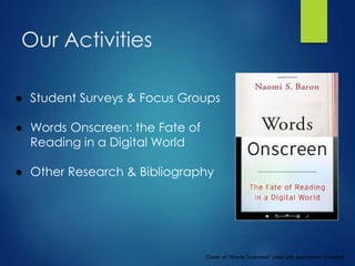 Our Activities
● Student Surveys & Focus Groups
● Words Onscreen: the Fate of
Reading in a Digital World
● Other Research & Bibliography
Cover of “Words Onscreen” used with permission of author.
 