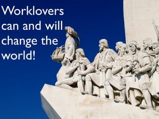 Worklovers
can and will
change the
world!
 