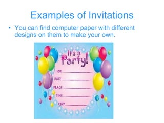 Examples of Invitations You can find computer paper with different designs on them to make your own. 