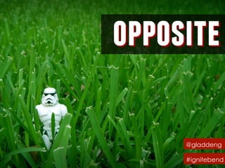 oppositeopposite
@gladdeng
#ignitebend
 