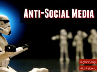 Anti-SocialMediaAnti-SocialMedia
@gladdeng
#ignitebend
 