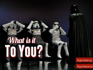What is it
ToYou?ToYou? @gladdeng
#ignitebend
What is it
 