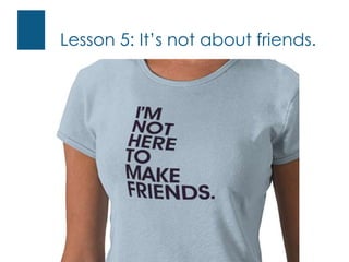 Lesson 5: It’s not about friends. <br />