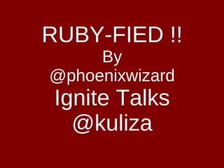 RUBY-FIED !! By @phoenixwizard Ignite Talks @kuliza 