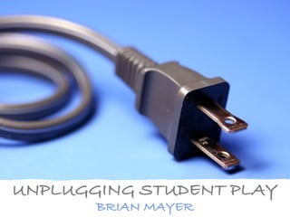 UNPLUGGING STUDENT PLAY
       BRIAN MAYER
 