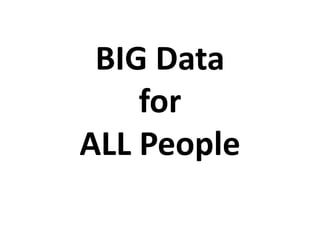 BIG Data
    for
ALL People
 