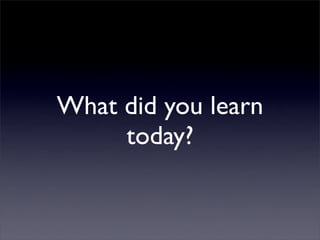 What did you learn
     today?