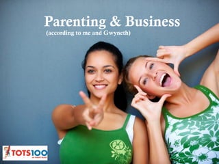 Parenting & Business
(according to me and Gwyneth)   	
  
 