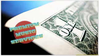 http://www.ﬂickr.com/photos/35121296@N07/3905875571/
PREMIUM
MUSIC
SERVICES
 