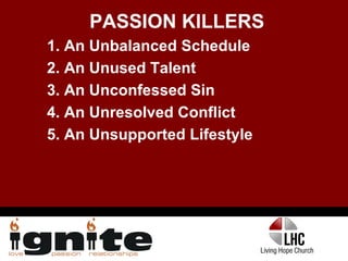PASSION KILLERS 1. An Unbalanced Schedule 2. An Unused Talent 3. An Unconfessed Sin 4. An Unresolved Conflict 5. An Unsupported Lifestyle 