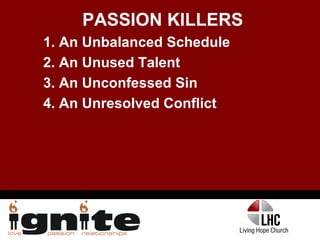 PASSION KILLERS 1. An Unbalanced Schedule 2. An Unused Talent 3. An Unconfessed Sin 4. An Unresolved Conflict 