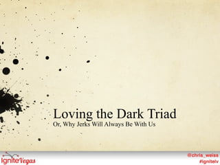 Loving the Dark Triad
Or, Why Jerks Will Always Be With Us
 