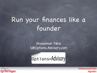 Run your ﬁnances like a
       founder

        Shavonnah Tièra
     S@Options-Advisory.com
 