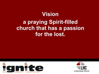 Vision a praying Spirit-filled church that has a passion for the lost. 