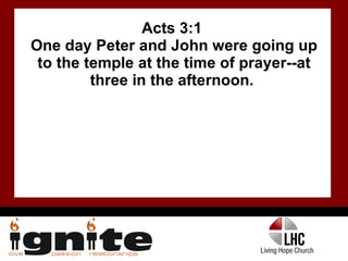 Acts 3:1  One day Peter and John were going up to the temple at the time of prayer--at three in the afternoon.  