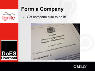 Form a Company
๏   Get someone else to do it!
 