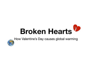 Broken Hearts
How Valentine’s Day causes global warming
 