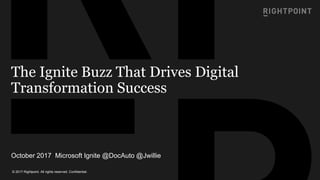 © 2017 Rightpoint. All rights reserved. Confidential.
The Ignite Buzz That Drives Digital
Transformation Success
October 2017 Microsoft Ignite @DocAuto @Jwillie
 