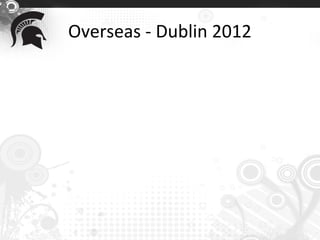 Overseas - Dublin 2012
             • CEP 807: Proseminar in
               Educational Technology

             • CEP 817: Learning Technology
               by Design

             • CEP 818: Creativity in Teaching
               and Learning
 