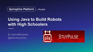 Using Java to Build Robots
with High Schoolers
By JeanneBoyarsky
@jeanneboyarsky
1
 