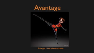 Avantage
Elastigirl - Les indestructibles
 