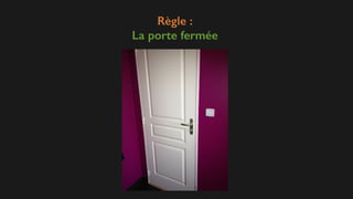 Règle :
La porte fermée
 