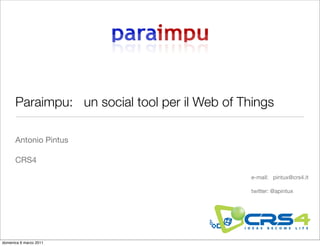Paraimpu: un social tool per il Web of Things

      Antonio Pintus

      CRS4

                                               e-mail: pintux@crs4.it

                                               twitter: @apintux




domenica 6 marzo 2011
 