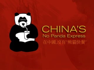 CHINA’S
No Panda Express
在中國,沒有"熊貓快餐"
 