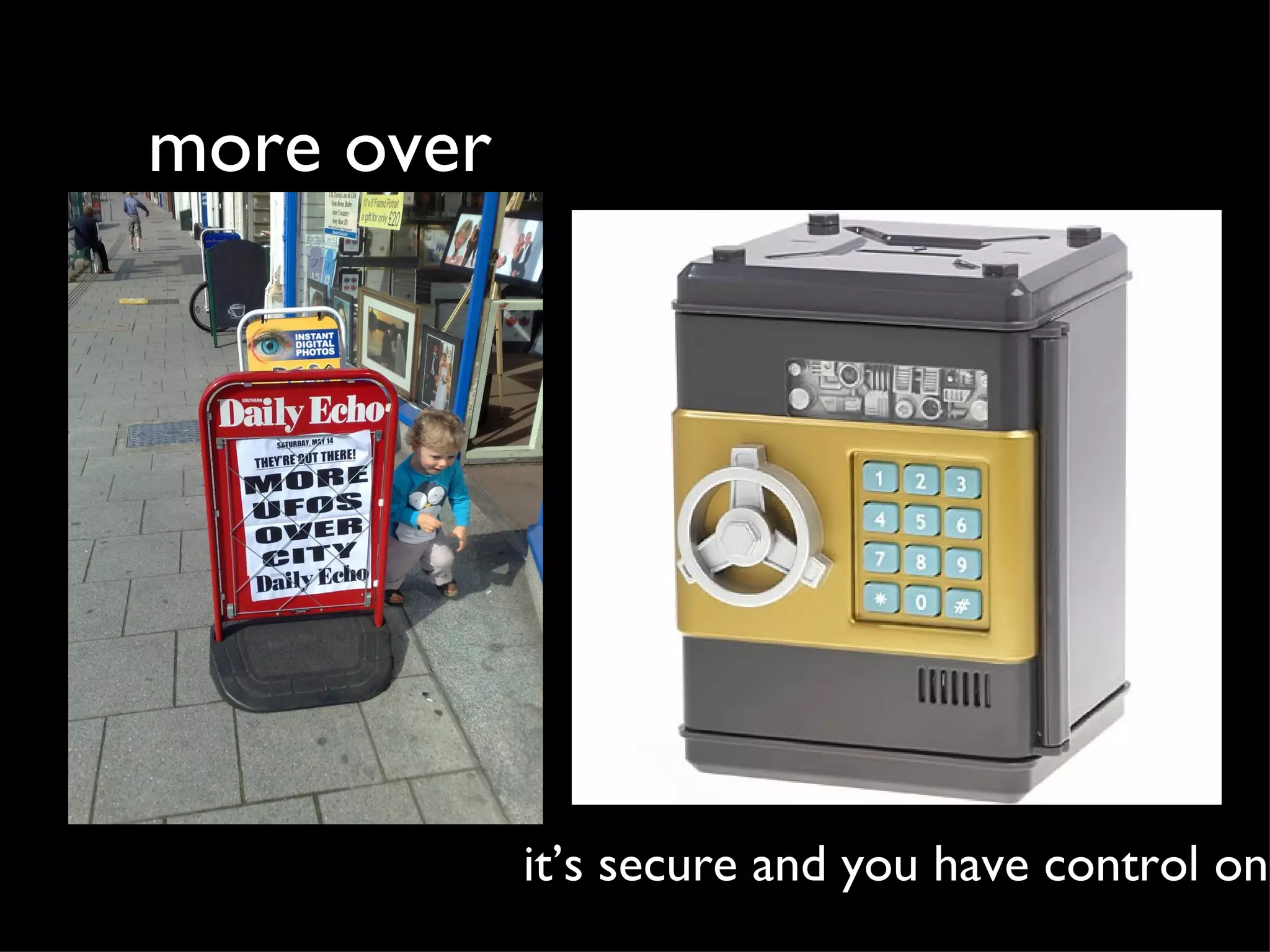 more over it’s secure and you have control on