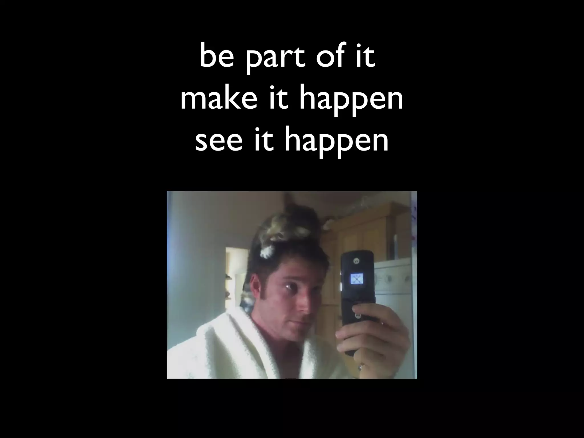 be part of it make it happen see it happen