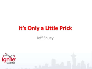 It’s Only a Little Prick Jeff Shuey 