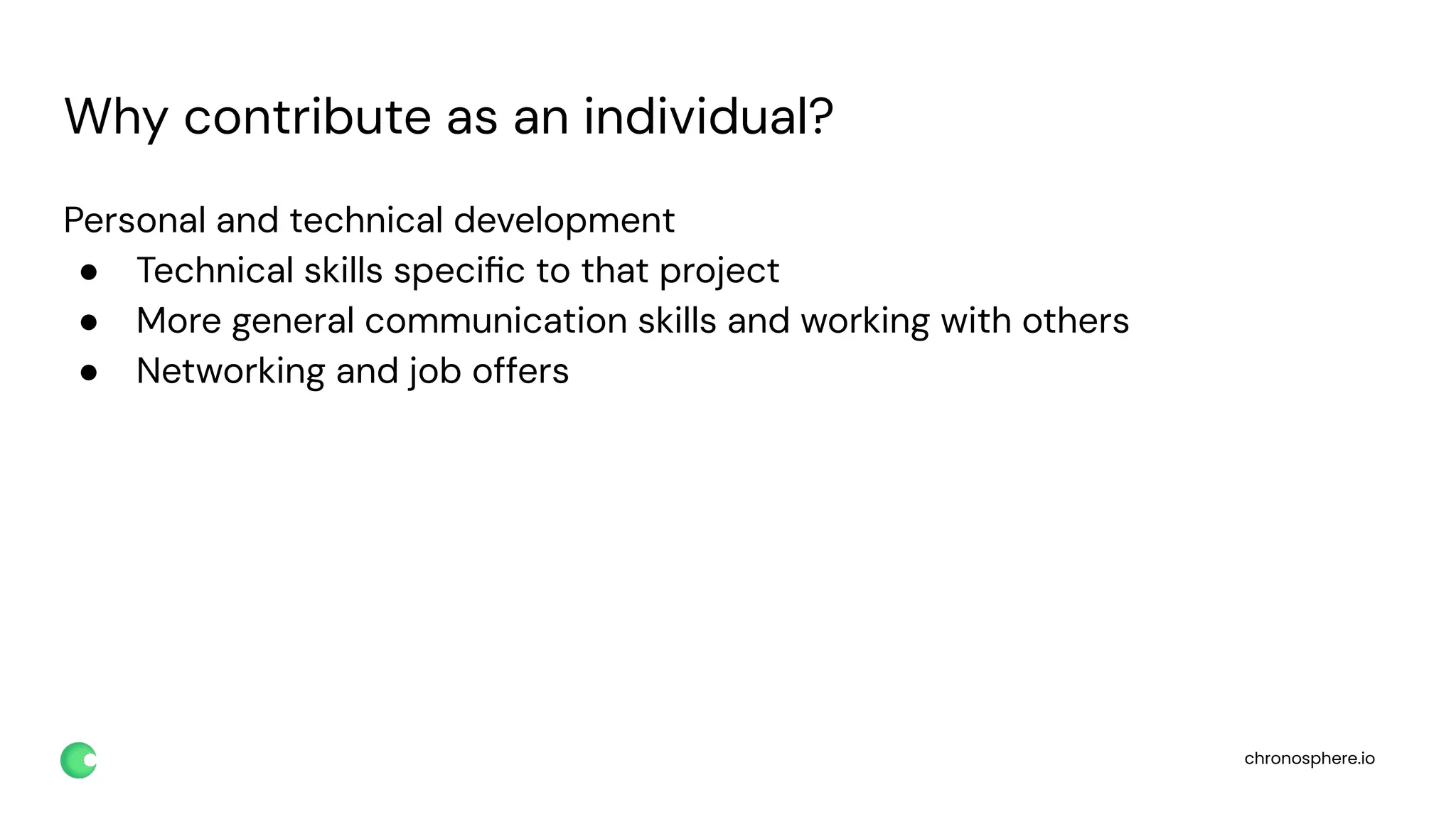 chronosphere.io
Why contribute as an individual?
Personal and technical development
● Technical skills speciﬁc to that project
● More general communication skills and working with others
● Networking and job offers
 