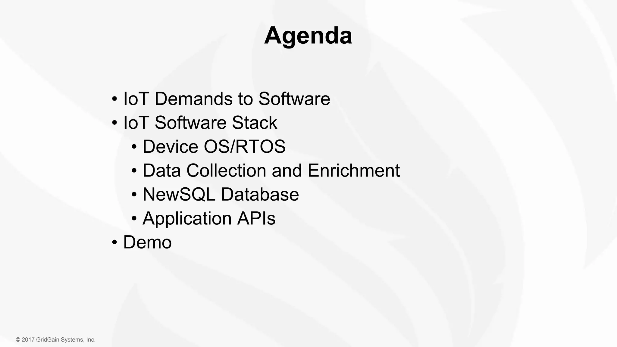 © 2017 GridGain Systems, Inc. • IoT Demands to Software • IoT Software Stack • Device OS/RTOS • Data Collection and Enrichment • NewSQL Database • Application APIs • Demo Agenda 