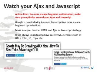 Watch your Ajax and Javascript
• Action Item: No more escape fragment optimization, make
sure you optimize around your Aja...