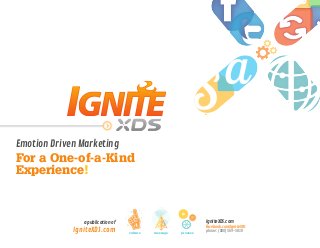 culture message process
IgniteXDS.com
facebook.com/IgniteXDS
phone: (888) 569-5010
a publication of
IgniteXDS.com
Emotion Driven Marketing
For a One-of-a-Kind
Experience!
 