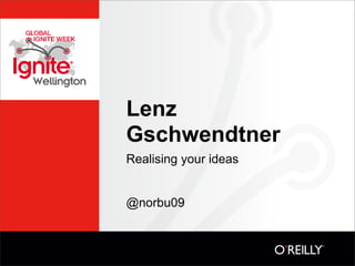 Lenz
Gschwendtner
Realising your ideas


@norbu09
 