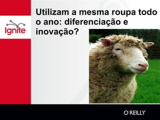 Utilizam a mesma roupa todo o ano: diferenciação e inovação? 