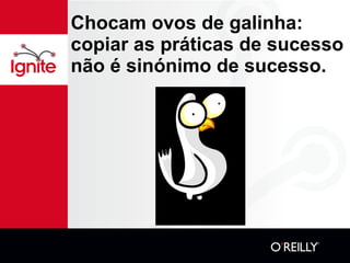 Chocam ovos de galinha: copiar as práticas de sucesso não é sinónimo de sucesso. 