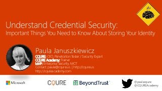 Paula Januszkiewicz
CQURE: CEO, Penetration Tester / Security Expert
CQURE Academy: Trainer
MVP: Enterprise Security, MCT
Contact: paula@cqure.us | http://cqure.us
http://cqureacademy.com
@paulacqure
@CQUREAcademy
 