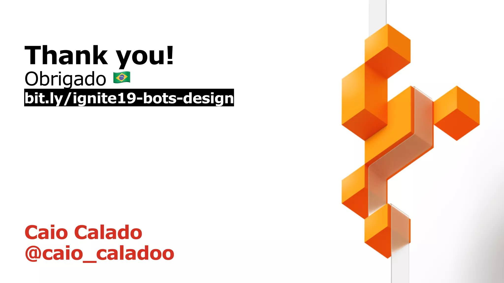 Thank you!
Obrigado !
bit.ly/ignite19-bots-design
Caio Calado
@caio_caladoo
 