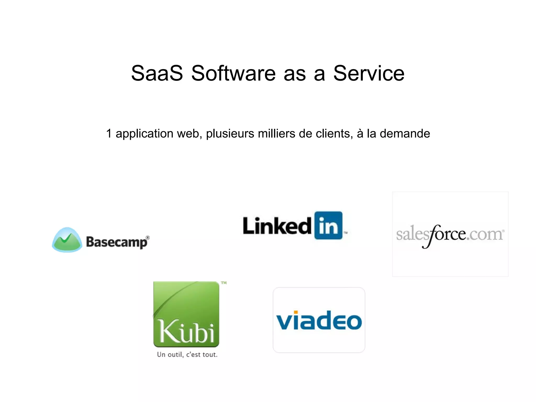 SaaS Software as a Service 1 application web, plusieurs milliers de clients, à la demande 