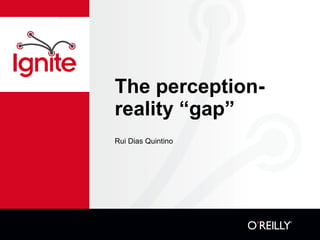 The perception-reality “gap” ,[object Object]
