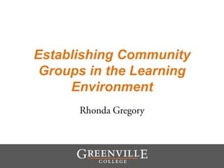 Establishing Community
Groups in the Learning
Environment
 