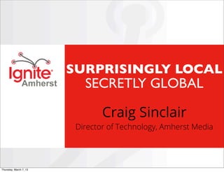 SURPRISINGLY LOCAL
                           SECRETLY GLOBAL

                                Craig Sinclair
                         Director of Technology, Amherst Media




Thursday, March 7, 13
 