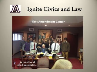 Ignite Civics and Law
First Amendment Center

in the office of
John Siegenthaler . . .

 