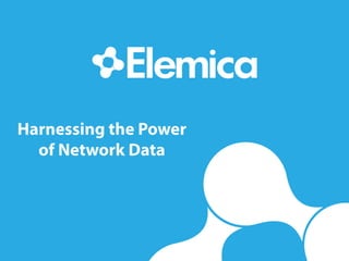 Harnessing the Power
of Network Data
 