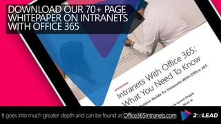DOWNLOAD OUR 70+ PAGE
WHITEPAPER ON INTRANETS
WITH OFFICE 365
It goes into much greater depth and can be found at Office365Intranets.com
 